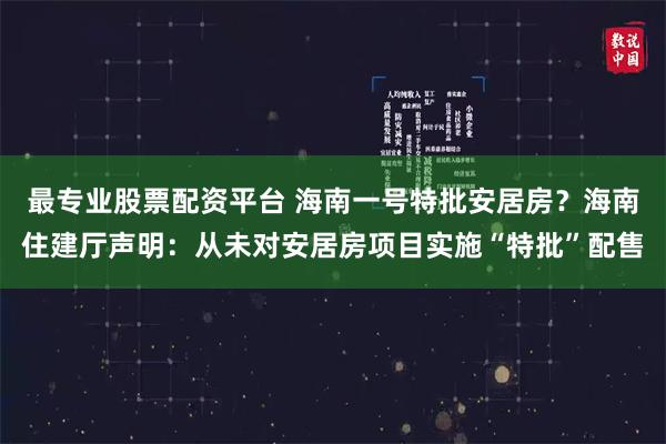 最专业股票配资平台 海南一号特批安居房？海南住建厅声明：从未对安居房项目实施“特批”配售