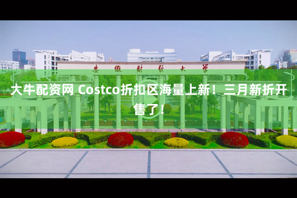 大牛配资网 Costco折扣区海量上新！三月新折开售了！